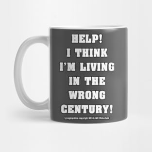 Help! I think I'm living in the wrong century! Mug